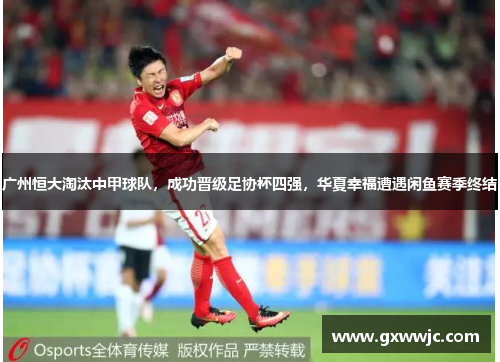 广州恒大淘汰中甲球队，成功晋级足协杯四强，华夏幸福遭遇闲鱼赛季终结