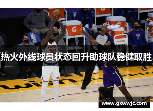 热火外线球员状态回升助球队稳健取胜