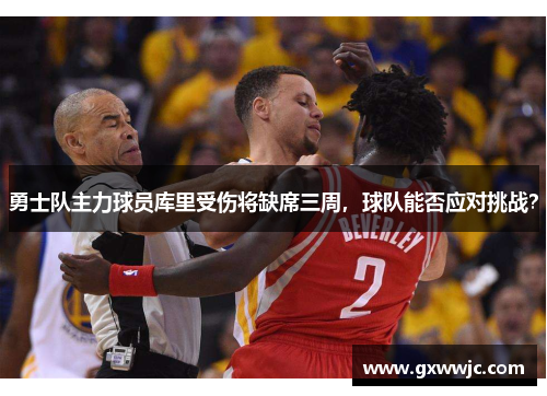 勇士队主力球员库里受伤将缺席三周，球队能否应对挑战？