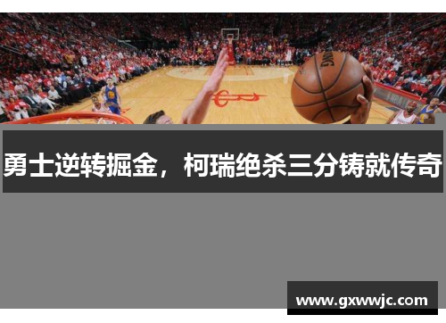勇士逆转掘金，柯瑞绝杀三分铸就传奇