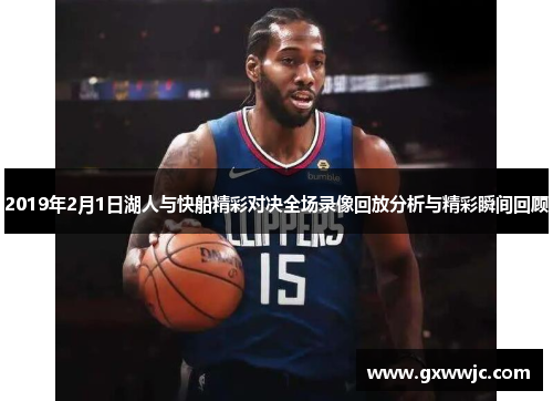 2019年2月1日湖人与快船精彩对决全场录像回放分析与精彩瞬间回顾