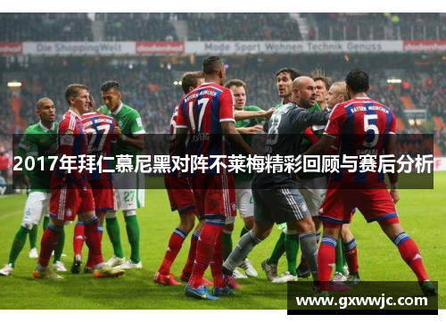 2017年拜仁慕尼黑对阵不莱梅精彩回顾与赛后分析