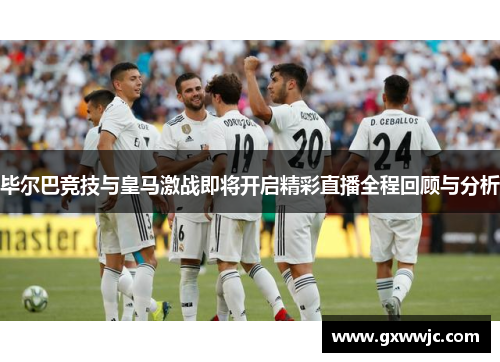 毕尔巴竞技与皇马激战即将开启精彩直播全程回顾与分析